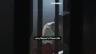 Larry Nasser now faces the life of isolation behind bars