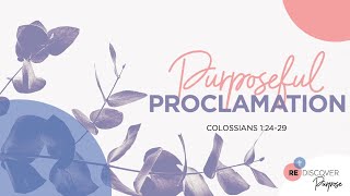 Rediscover Purpose Part 2: Purposeful Proclamation (Col. 1:24-29).