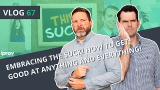 iProv Vlog #67 - Embracing the suck! How to get good at anything and everything!mp4