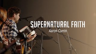 Supernatural Faith | Aaron Currin | October 30, 2022