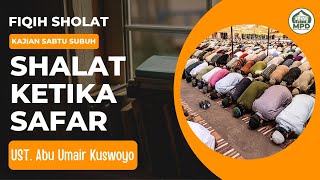 Kajian Sabtu Pagi || Fiqih Shalat ; Shalat Ketika Safar || Ust. Abu Umair Kuswoyo