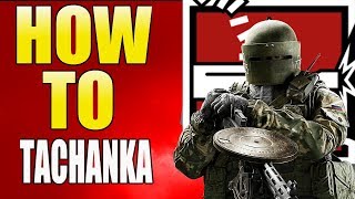 Rainbow Six Siege - Tachanka Guide - Year 3 - Tips And Tricks