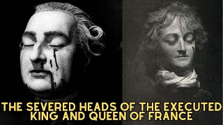 The SEVERED Heads Of The Executed King And Queen Of France