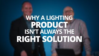 Why A Lighting Product Isn't Always The Right Solution