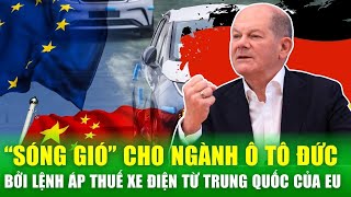 Các hãng xe Đức phản đối gay gắt thuế xe điện Trung Quốc do EU áp đặt