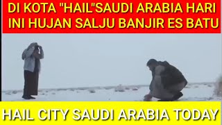 HUJAN SALJU DAN BANJIR ES BATU DI SAUDI ARABIA KOTA HAIL HARI INI WEATER IN HAIL CITY SAUDI ARABIA