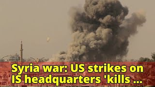 Syria war: US strikes on IS headquarters 'kills 150 militants'