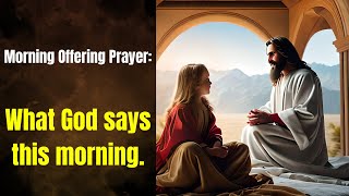 Morning Offering Prayer: What God says this morning.