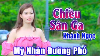 Chiều Sân Ga - Mỹ Nhân Hát Đường Phố Khiến Vạn Người Nghe Đắm Say Lòng - Khánh Ngọc