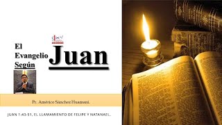 JUAN 1:43-51, EL LLAMAMIENTO DE FELIPE Y NATANAEL, Pr. AMÉRICO SÁNCHEZ HUAMANÍ