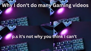 Why I don't do many Gaming Videos