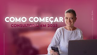 COMO COMEÇAR CONSULTORIA 2023!