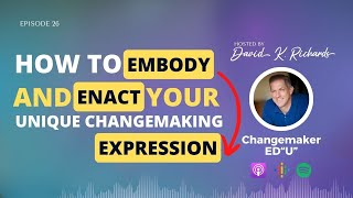 How To Embody and Enact Your Unique Changemaking Expression