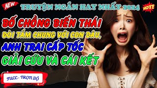 Bố Chồng Biến Thái Đòi Tắm Chung Với Con Dâu, Anh Trai Cấp Tốc Giải Cứu Và Cái Kết