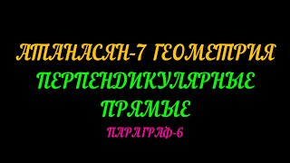 АТАНАСЯН-7 ГЕОМЕТРИЯ. ПЕРПЕНДИКУЛЯРНЫЕ ПРЯМЫЕ. ПАРАГРАФ-6 ТЕОРИЯ.