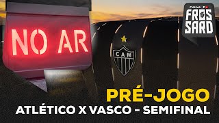 PRÉ-JOGO AO VIVO DIRETO DA ARENA | ATLÉTICO x VASCO | COPA DO BRASIL - SEMIFINAL (IDA)