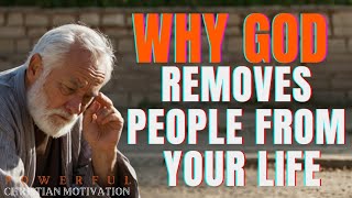 This Why God Removes People From Your Life (Christian Motivation)