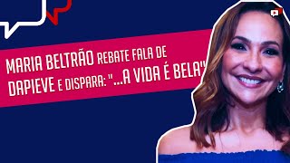 MARIA BESTRÃO REBATE FALA DE DAPIEVE E DISPARA: "...A VIDA É BELA"