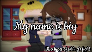 Two types of sibling's fight {My name is big meme} GC {ft. Creator's family}