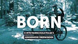 BORN E-MTB Fahrschule | Folge 5 – Hindernisse überwinden