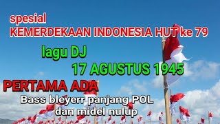 TERBARU DJ 17 AGUSTUS 1945 spesial bass BLEYER midel TULUP BALAP