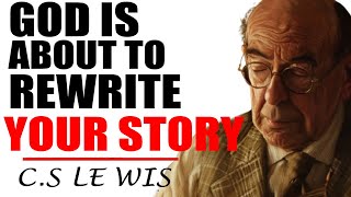 C.S. Lewis Reveals: DON'T WORRY, God Is About To Rewrite Your Story