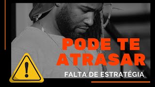 # A FALTA DE ESTRATÉGIA PODE TE ATRASAR...