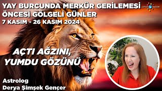 7 - 26 Kasım 2024 / Yay Burcunda Merkür Gerilemesi Öncesi Gölgeli Günler / Açtı Ağzını, Yumdu Gözünü