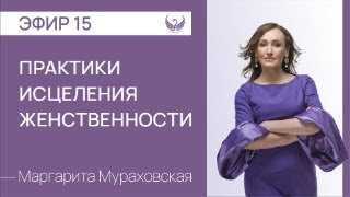 Эфир 15. Интенсив "Практики исцеления женственности".