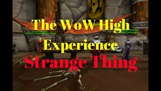 World Of Warcraft: Strange Thing - The WoW High Experience