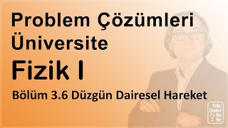 Üniversite Fizik I - Bölüm 3.6 Problem Çözümleri: Düzgün Dairesel Hareket