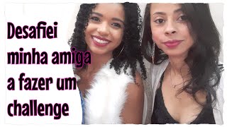 Desafiei minha amiga a fazer um challenge !!?