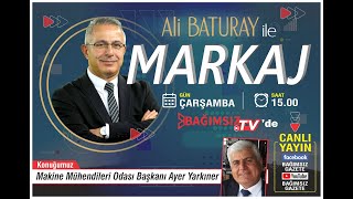 #Canlı │ALİ BATURAY'IN SUNUMUYLA MARKAJ'IN KONUĞU: AYER YARKINER - MAKİNE MÜHENDİSLERİ ODASI BAŞKANI