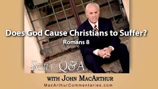 Does God Cause Christians to Suffer? (Romans 8)   - John MacArthur