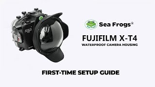 Sea Frogs Waterproof camera housing for Fujifilm X T4   First Time Setup Giude