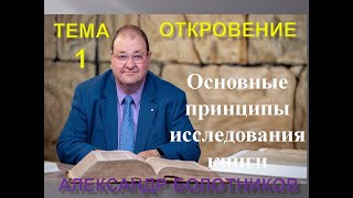 ОТКРОВЕНИЕ 1 - ОСНОВНЫЕ ПРИНЦИПЫ ИССЛЕДОВАНИЯ КНИГИ ОТКРОВЕНИЕ 1: 1-11 - АЛЕКСАНДР БОЛОТНИКОВ - 2008