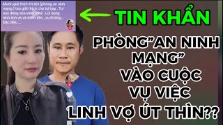 RẤT CĂNG-PHÒNG”AN NINH MẠNG”VÀO CUỘC VỤ VIỆC LINH VỢ ÚT THÌN ĐÃ LẬP VI BẰNG??