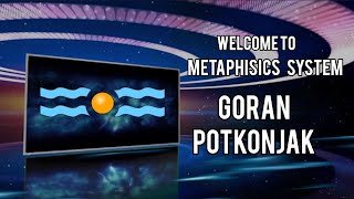 Welcome to Metaphysics System by Goran Potkonjak