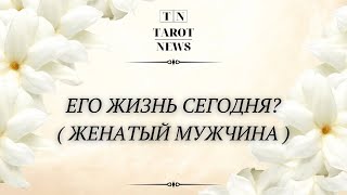 ЕГО ЖИЗНЬ СЕГОДНЯ? ( ЖЕНАТЫЙ МУЖЧИНА )