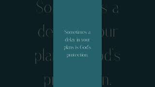 Sometimes a delay in your plans is God's protection.