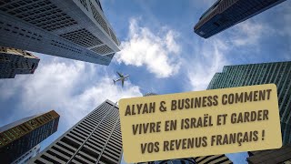 Alyah & Business  Comment vivre en Israël ET garder vos revenus français !