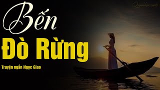 TRUYỆN NGẮN BẾN ĐÒ RỪNG (Tác giả: Ngọc Giao) Chuyện tình đẹp của đôi bạn trẻ của nơi bến nước| Audio