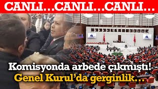 #CANLI Komisyonda arbede çıkmıştı! Meclis Genel Kurulu’nda gerginlik…