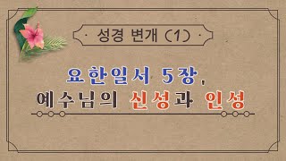 성경변개(1) -  “요한일서 5장, 예수님의 신성과 인성”