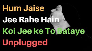 Hum Jaise Jee Rahe hai Koi Jee Ke to Bataee | Unplugged