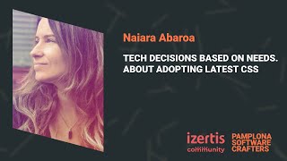 TECH DECISIONS BASED ON NEEDS.ABOUT ADOPTING LATEST CSS - Naiara Abaroa - SCPNA 2024