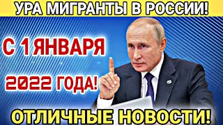 СРОЧНО МИГРАНТЫ! УРА ДАЖЕ НЕ ВЕРИТСЯ ОТЛИЧНЫЕ НОВОСТИ! С 1 ЯНВАРЯ 2022 ГОДА В РОССИИ!