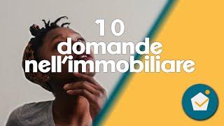 Le 10 domande frequenti nell’immobiliare, risposte brevi e approfondimenti!