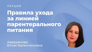 Правила ухода за линией парентерального питания // Аверьянова Ю.В.