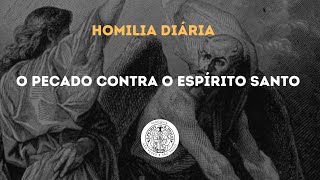 O PECADO CONTRA O ESPÍRITO SANTO (Homilia Diária, Segunda-feira da III Semana do Tempo Comum)